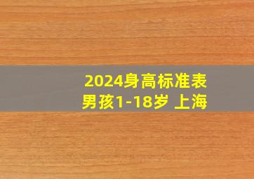 2024身高标准表男孩1-18岁 上海